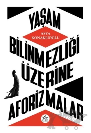 Yaşam Bilinmezliği Üzerine Aforizmalar – Asya Konaklıoğlu – Elpis Yayınları kitap kapağı