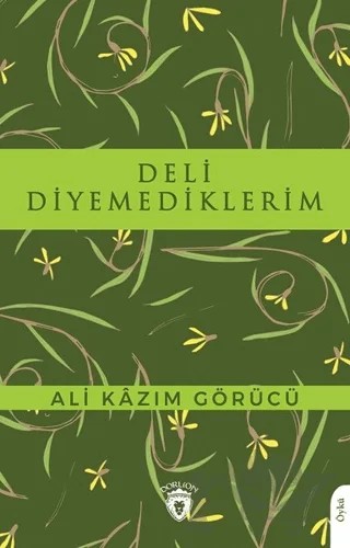 Deli Diyemediklerim – Ali Kazım Görücü – Dorlion Yayınları kitap kapağı