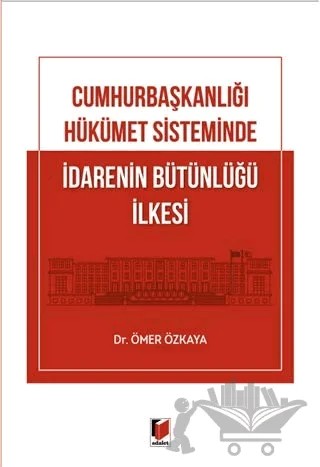 Cumhurbaşkanlığı Hükümet Sisteminde İdarenin Bütünlüğü İlkesi – Ömer Özkaya – Adalet Yayınevi kitap kapağı