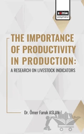 The Importance Of Productıvıty In Production: A Research On Livestock Indicators – Ömer Faruk Aslan – Eğitim Yayınevi - Bilimsel Eserler kitap kapağı