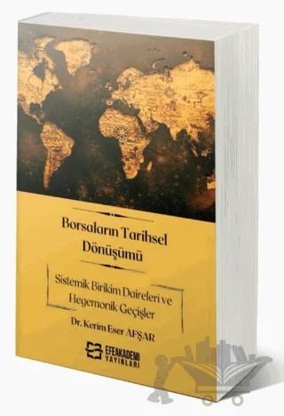 Borsaların Tarihsel Dönüşümü Sistemik Birikim Daireleri ve Hegemonik Geçişler – Kerim Eser Afşar – Efe Akademi Yayınları kitap kapağı