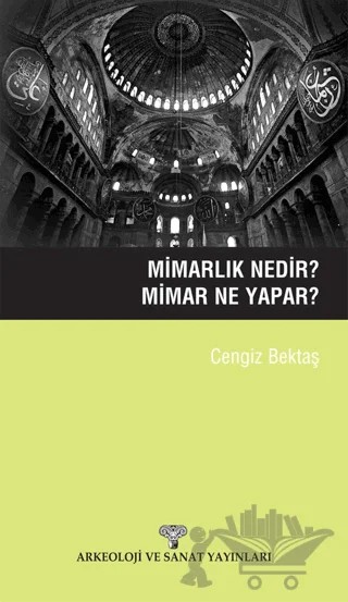 Mimarlık Nedir? Mimar Ne Yapar? – Cengiz Bektaş – Arkeoloji ve Sanat Yayınları kitap kapağı