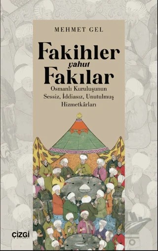 Fakihler yahut Fakılar / Osmanlı Kuruluşunun Sessiz, İddiasız, Unutulmuş Hizmetkârları – Mehmet Gel – Çizgi Kitabevi Yayınları kitap kapağı