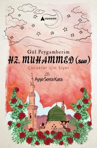 Gül Peygamberim Hz. Muhammed (sav) – Ayşe Serra Kara – Kayalıpark Çocuk kitap kapağı