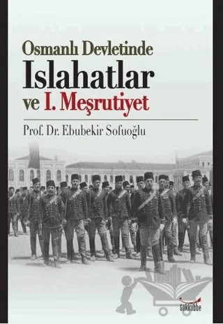 Osmanlı Devletinde Islahatlar ve 1. Meşrutiyet – Ebubekir Sofuoğlu – Gökkubbe Yayınları kitap kapağı