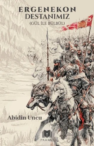 Ergenekon Destanımız (Gül İle Bülbül) – Abidin Uncu – Parana Yayınları kitap kapağı