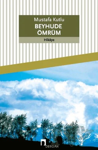 Beyhude Ömrüm – Mustafa Kutlu – Dergah Yayınları kitap kapağı