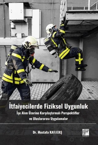 İtfaiyecilerde Fiziksel Uygunluk İşe Alım Üzerine Karşılaştırmalı Perspektifler Ve Uluslararası Uygulamalar – Mustafa Karataş – Gazi Kitabevi kitap kapağı