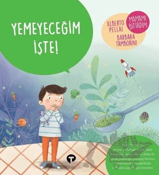 Yemeyeceğim İşte! - Ne Zormuş Büyümek – Alberto Pellai, Barbara Tamborini – Turkuvaz Çocuk kitap kapağı