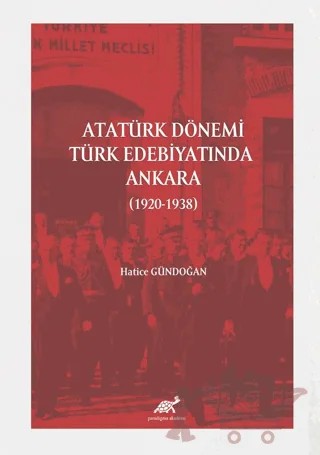 Atatürk Dönemi Türk Edebiyatında Ankara (1920-1938) – Hatice Gündoğan – Paradigma Akademi Yayınları kitap kapağı
