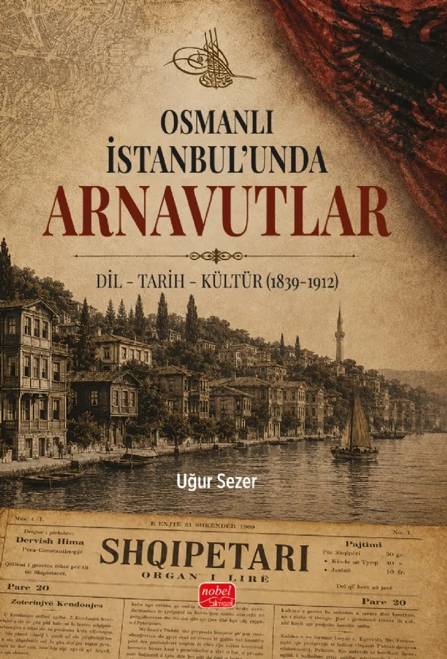 Osmanlı İstanbul’unda ARNAVUTLAR / Dil - Tarih - Kültür (1839-1912) – Uğur Sezer – Nobel Bilimsel Eserler kitap kapağı