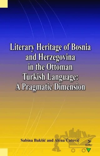 Literary Heritage of Bosnia and Herzegovina in the Ottoman Turkish Language: A Pragmatic Dimension – Alena Catovic, Sabina Baksic – Grafiker Yayınları kitap kapağı