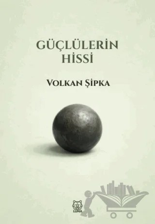 Güçlülerin Hissi – Volkan Şipka – Luna Yayınları kitap kapağı