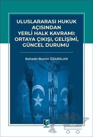 Uluslararası Hukuk Açısından Yerli Halk Kavramı: Ortaya Çıkışı, Gelişimi, Güncel Durumu – Bahadır Bümin Özarslan – Adalet Yayınevi kitap kapağı