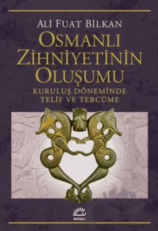 Osmanlı Zihniyetinin Oluşumu – Ali Fuat Bilkan – İletişim Yayınevi kitap kapağı