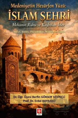 Medeniyetin Hezarfen Yüzü: İslam Şehri Mekanın Ruhu ve Kaybolan İzler – Berfin Göksoy Sevinçli, Erdal Bayrakçı – Ekin Basım Yayın kitap kapağı