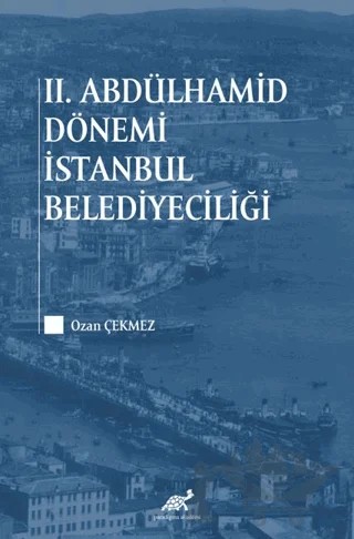 2. Abdülhamid Dönemi İstanbul Belediyeciliği – Ozan Çekmez – Paradigma Akademi Yayınları kitap kapağı