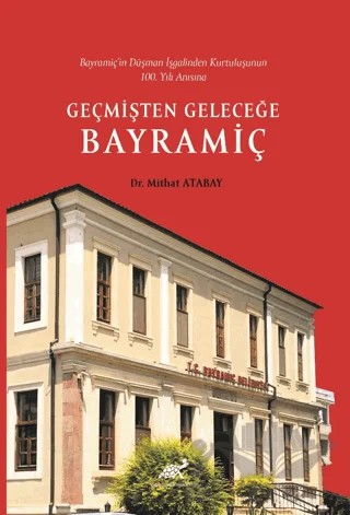 Bayramiç’in Düşman İşgalinden Kurtuluşunun 100. Yılı Anısına Geçmişten Geleceğe Bayramiç – Mithat Atabay – Paradigma Akademi Yayınları kitap kapağı