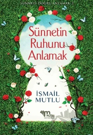 Sünnetin Ruhunu Anlamak – İsmail Mutlu – Mutlu Yayınevi kitap kapağı