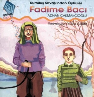 Fadime Bacı Kurtuluş Savaşı’ndan Öyküler – A. Adnan Çakmakçıoğlu – Kaynak Çocuk Yayınları kitap kapağı