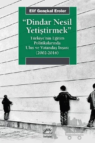 Dindar Nesil Yetiştirmek – Elif Gençkal Eroler – İletişim Yayınevi kitap kapağı