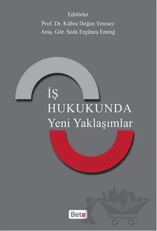 İş Hukukunda Yeni Yaklaşımlar – Kübra Doğan Yenisey, Seda Ergüneş Emrağ – Beta Yayınevi kitap kapağı