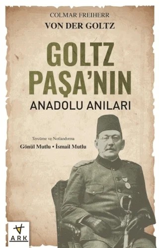 Goltz Paşa'nın Anadolu Anıları – Colmar Freiherr Von Der Goltz – Ark Kitapları kitap kapağı