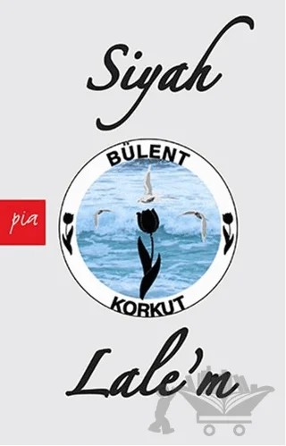 Siyah Lale’m – Bülent Korkut – Pia Yayınları kitap kapağı