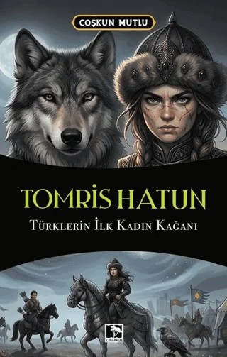 Tomris Hatun Türklerin İlk Kadın Kağanı – Çoşkun Mutlu – Çınaraltı Yayınları kitap kapağı