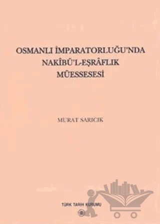 Osmanlı İmparatorluğu’nda Nakibü’l - Eşraflık Müessesesi – Murat Sarıcık – Türk Tarih Kurumu Yayınları kitap kapağı