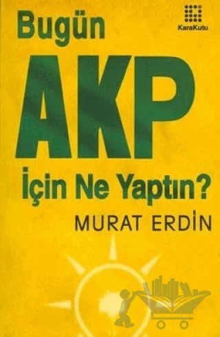 Bugün AKP İçin Ne Yaptın? – Murat Erdin – Karakutu Yayınları kitap kapağı