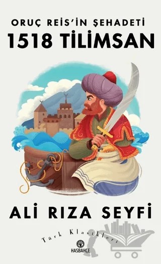 Oruç Reis’in Şehadeti 1518 Tilimsan – Ali Rıza Seyfi – Hasbahçe kitap kapağı