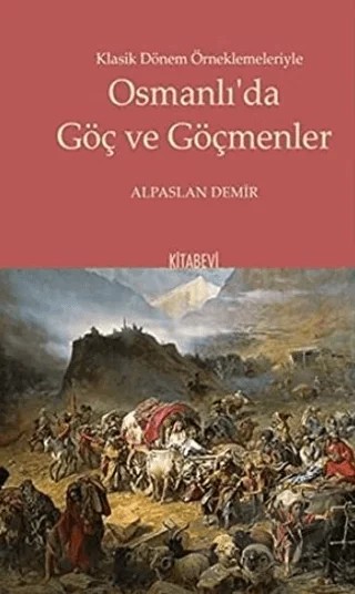 Klasik Dönem Örneklemeleriyle Osmanlı’da Göç ve Göçmenler – Alpaslan Demir – Kitabevi Yayınları kitap kapağı