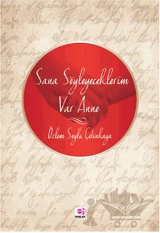 Sana Söyleyeceklerim Var Anne – Özlem Çetinkaya – E Yayınları kitap kapağı