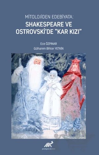 Mitolojiden Edebiyata: Shakespeare ve Ostrovski’de “Kar Kızı” – Gülhanım Bihter Yetkin, Ece Özpınar – Paradigma Akademi Yayınları kitap kapağı