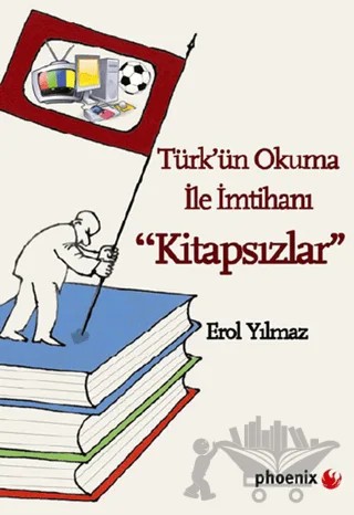 Türk'ün Okuma İle İmtihanı Kitapsızlar – Erol Yılmaz – Phoenix Yayınevi kitap kapağı