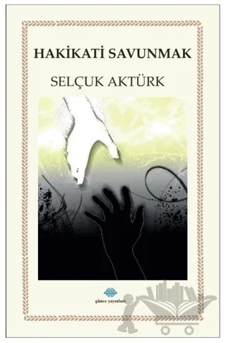 Hakikatı Savunmak – Selçuk Aktürk – Günce Uluslararası Yayıncılık kitap kapağı