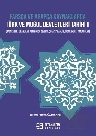 Farsça ve Arapça Kaynaklarda Türk ve Moğol Devletleri Tarihi II – Kolektif – Efe Akademi Yayınları kitap kapağı