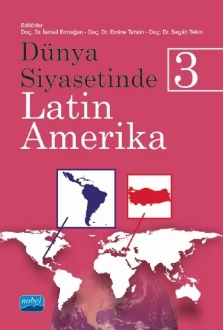 Dünya Siyasetinde Latin Amerika-3 – Ali Orhan, Ayşe Yarar, Burak Gümüş, Çağla Vural, Efe Can Gürcan, Elif Yıldız, Emine Akgün, Emine Tahsin, Fazlı Doğan, Furkan Börü, Gizem Bilgin Aytaç, İpek M. H. Şahin, İsmail Ermağan, Lilian Maria Tonella Tüzün, Merve Kanmaz, Mirlind Behluli, Murad Khashımov, Mustafa Gök, Nabire Nabijiang, Nesibe A – Nobel Akademik Yayıncılık kitap kapağı