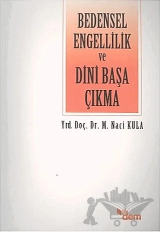 Bedensel Engellilik ve Dini Başa Çıkma – M. Naci Kula – Dem Yayınları kitap kapağı