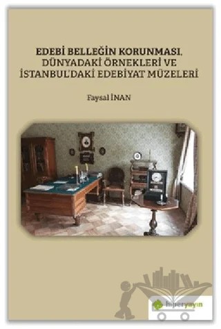 Edebi Belleğin Korunması, Dünyadaki Örnekleri ve İstanbul’daki Edebiyat Müzeleri – Faysal İnan – Hiperlink Yayınları kitap kapağı