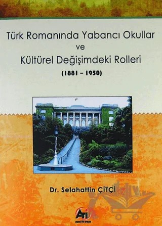 Türk Romanında Yabancı Okullar ve Kültürel Değişimdeki Rolleri (1881-1950) – Selahattin Çitçi – Akademi Titiz Yayınları kitap kapağı