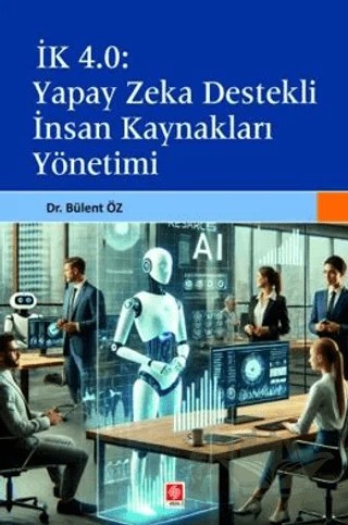 İk 4.0 Yapay Zeka Destekli İnsan Kaynakları Yönetimi – Bülent Öz – Ekin Basım Yayın kitap kapağı