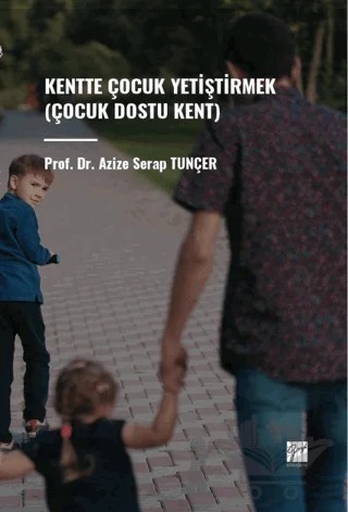 Kentte Çocuk Yetiştirmek (Çocuk Dostu Kent) – Azize Serap Tunçer – Gazi Kitabevi kitap kapağı