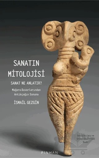 Sanatın Mitolojisi Sanat Ne Anlatır: Mağara Duvarlarından Antikçağın Sonuna – İsmail Gezgin – Pinhan Yayıncılık kitap kapağı
