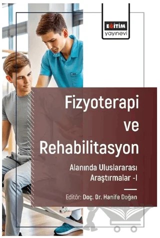 Fizyoterapi ve Rehabilitasyon Alanında Araştırmalar I – Hanife Doğan, Betül Ergün, Yasemin Mirza, Neslihan Altuntaş Yılmaz, Meltem Koç, Hanife Abakay, Satuk Buğrahan Yinanç, Tuğba Dere, Zeynep Pelin Dündar, Özge Baykan Çopuroğlu – Eğitim Yayınevi - Bilimsel Eserler kitap kapağı