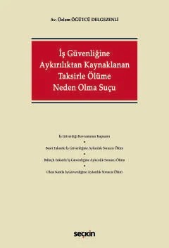 İş Güvenliğine Aykırılıktan Kaynaklanan Taksirle Ölüme Neden Olma Suçu – Özlem Öğütcü Delgezenli – Seçkin Yayıncılık kitap kapağı