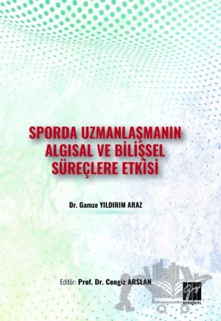 Sporda Uzmanlaşmanın Algısal ve Bilişsel Süreçlere Etkisi – Gamze Yıldırım Araz – Gazi Kitabevi kitap kapağı