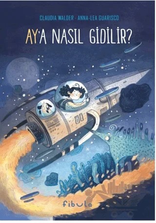 Ay’a Nasıl Gidilir? – Claudia Walder – Fibula Yayıncılık kitap kapağı