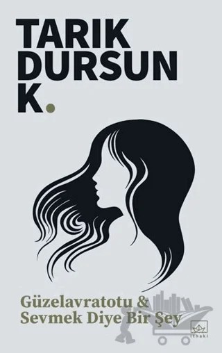 Güzelavratotu & Sevmek Diye Bir Şey – Tarık Dursun K. – İthaki Yayınları kitap kapağı